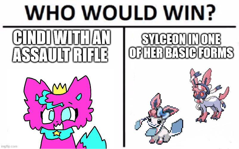 Who Would Win? | CINDI WITH AN ASSAULT RIFLE; SYLCEON IN ONE OF HER BASIC FORMS | image tagged in memes,who would win | made w/ Imgflip meme maker