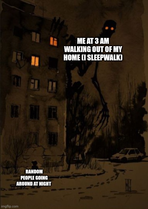 I do not sleepwalk, but thats how i look at night. Surely. | ME AT 3 AM WALKING OUT OF MY HOME (I SLEEPWALK); RANDOM PEOPLE GOING AROUND AT NIGHT | image tagged in me at 3 am,memes,night,3 am,funny | made w/ Imgflip meme maker