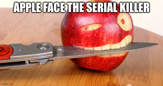 APPLE FACE THE SERIAL KILLER | image tagged in dank memes,funny,apple,memes,cursed image,funny memes | made w/ Imgflip meme maker