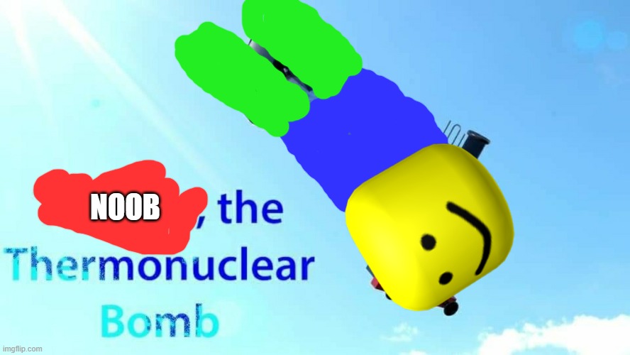 noob | NOOB | image tagged in thomas the thermonuclear bomb,roblox,bombs,nuke | made w/ Imgflip meme maker