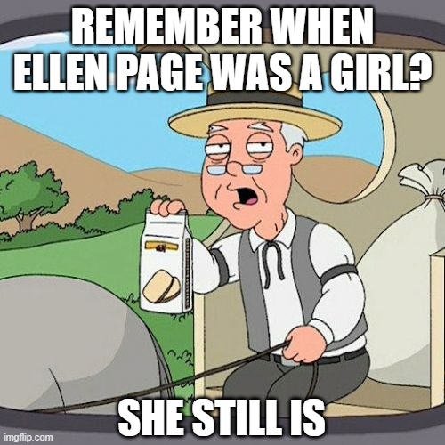 SHE still is (it's called 'science') | REMEMBER WHEN ELLEN PAGE WAS A GIRL? SHE STILL IS | image tagged in memes,pepperidge farm remembers | made w/ Imgflip meme maker