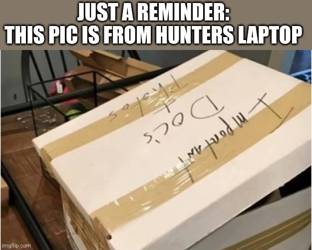 JUST A REMINDER: 
THIS PIC IS FROM HUNTERS LAPTOP | image tagged in funny memes | made w/ Imgflip meme maker