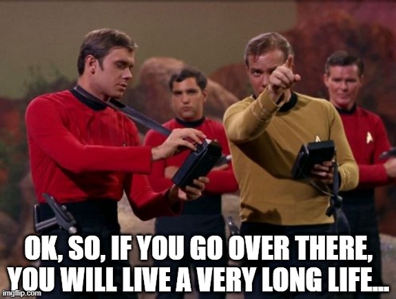 Red Shirt Direction | OK, SO, IF YOU GO OVER THERE, YOU WILL LIVE A VERY LONG LIFE... | image tagged in star trek | made w/ Imgflip meme maker