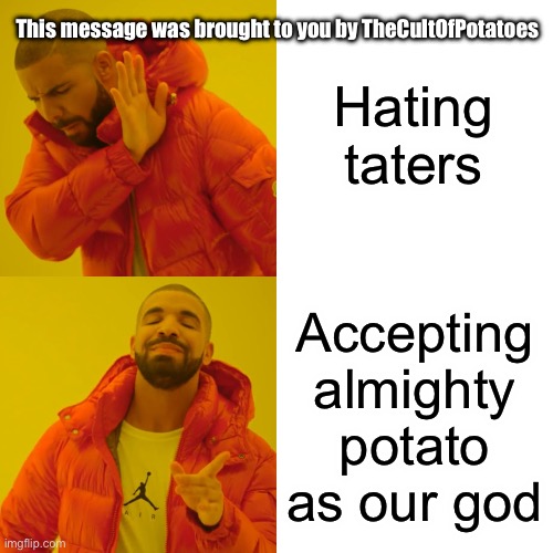 JOIN | Hating taters; This message was brought to you by TheCultOfPotatoes; Accepting almighty potato as our god | image tagged in memes,drake hotline bling | made w/ Imgflip meme maker