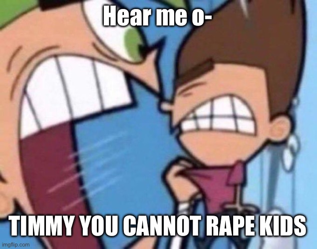 Cosmo yelling at timmy | Hear me o-; TIMMY YOU CANNOT RAPE KIDS | image tagged in cosmo yelling at timmy | made w/ Imgflip meme maker