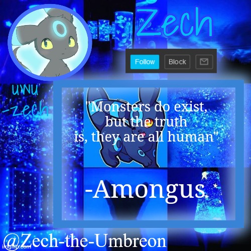 zech-the-umbreon announcement | "Monsters do exist, but the truth is, they are all human"; -Amongus | image tagged in zech-the-umbreon announcement | made w/ Imgflip meme maker