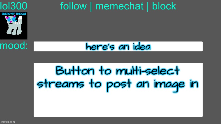 Lol300 announcement temp 3 | here's an idea; Button to multi-select streams to post an image in | image tagged in lol300 announcement temp 3 | made w/ Imgflip meme maker
