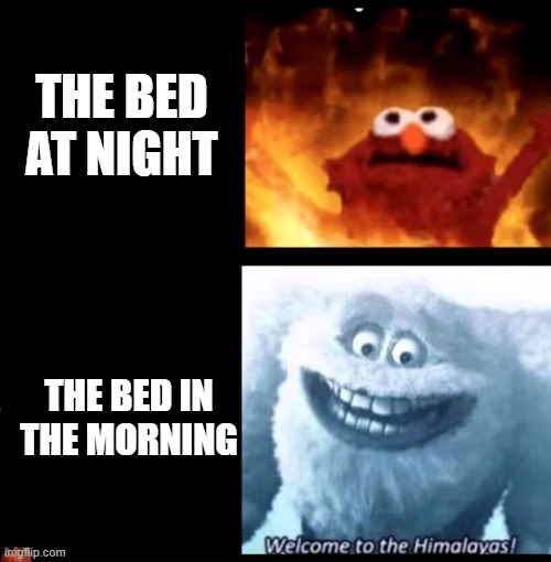 Hot and cold | THE BED AT NIGHT; THE BED IN THE MORNING | image tagged in hot and cold | made w/ Imgflip meme maker