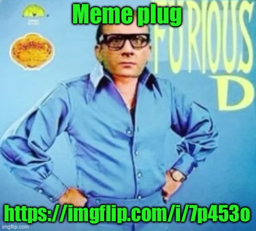 FURIOUS D | Meme plug; https://imgflip.com/i/7p453o | image tagged in furious d | made w/ Imgflip meme maker