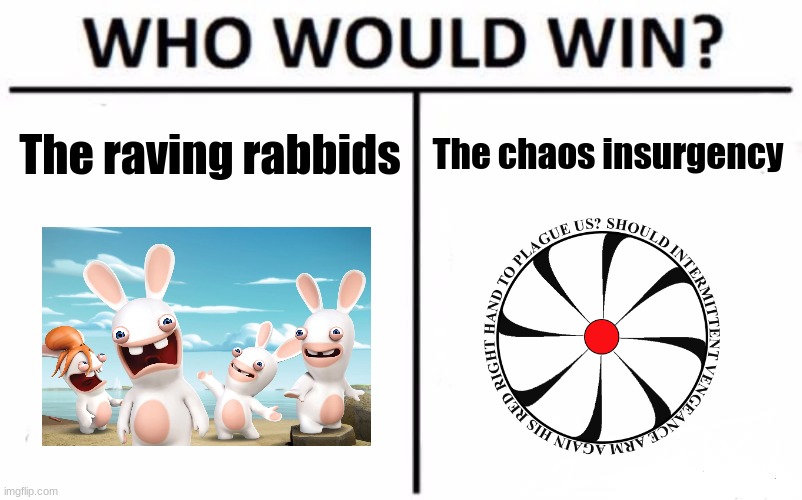 I wonder who | The chaos insurgency; The raving rabbids | image tagged in memes,who would win | made w/ Imgflip meme maker