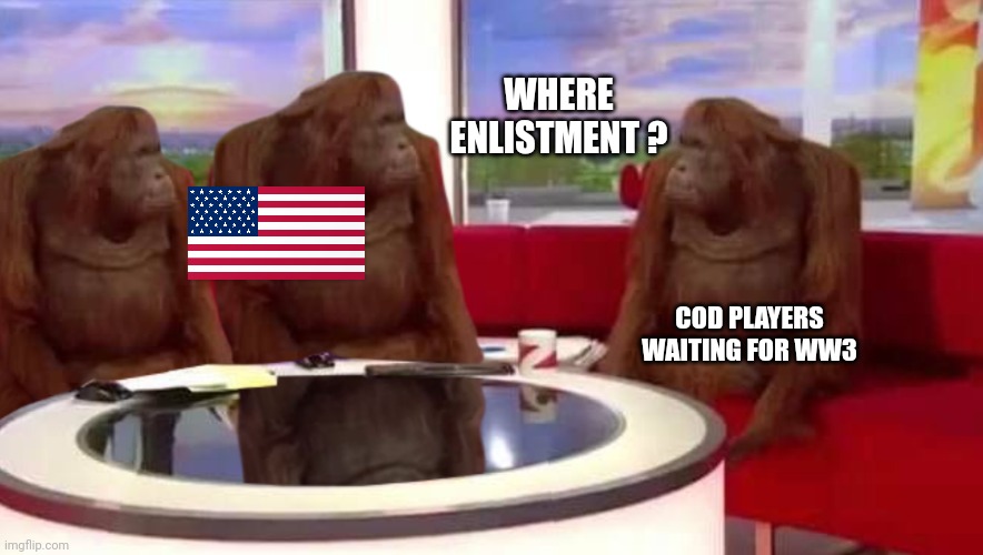 where monkey | WHERE ENLISTMENT ? COD PLAYERS WAITING FOR WW3 | image tagged in where monkey | made w/ Imgflip meme maker