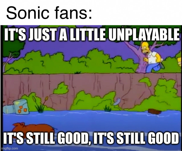 Simpsons Pig it's still good | Sonic fans:; IT'S JUST A LITTLE UNPLAYABLE; IT'S STILL GOOD, IT'S STILL GOOD | image tagged in simpsons pig it's still good | made w/ Imgflip meme maker