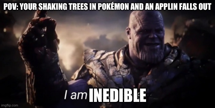 Applins will end the universe | POV: YOUR SHAKING TREES IN POKÉMON AND AN APPLIN FALLS OUT; INEDIBLE | image tagged in i am inevitable | made w/ Imgflip meme maker