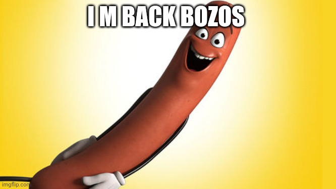 Turkey alts be like: | I M BACK BOZOS | image tagged in sausage party | made w/ Imgflip meme maker