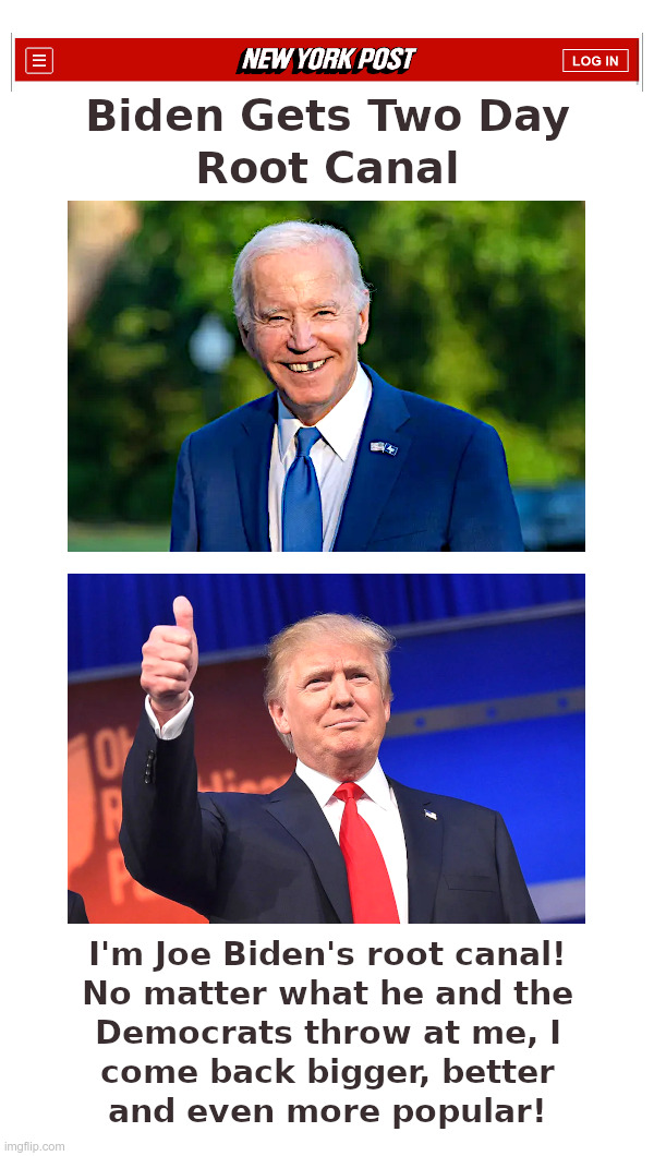 Joe Biden's "Root Canal" | image tagged in joe biden,root canal,donald trump,witch hunt | made w/ Imgflip meme maker