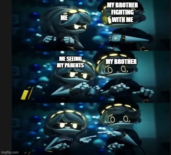 It's never not happened to any one of you with little brothers. | ME; MY BROTHER FIGHTING WITH ME; MY BROTHER; ME SEEING MY PARENTS | image tagged in n vs v,murderdrones,smg4,memes,funny,glitch productions | made w/ Imgflip meme maker