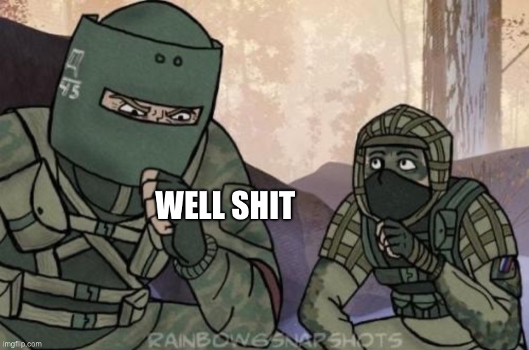 Kapkan & Tachanka | WELL SHIT | image tagged in kapkan tachanka | made w/ Imgflip meme maker