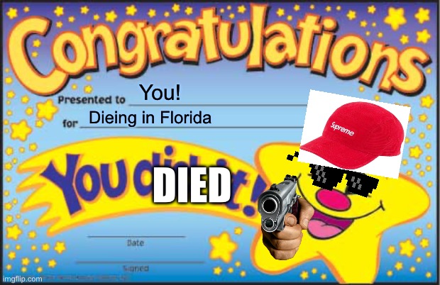 Happy Star Congratulations | You! Dieing in Florida; DIED | image tagged in memes,happy star congratulations | made w/ Imgflip meme maker