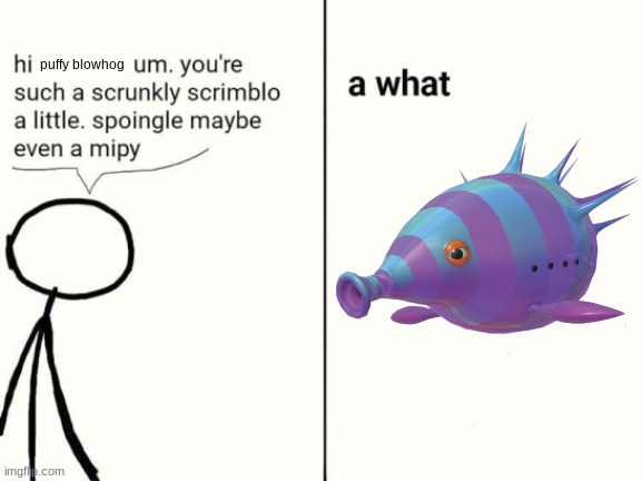 scrunkly scrimblo | puffy blowhog | image tagged in scrunkly scrimblo | made w/ Imgflip meme maker