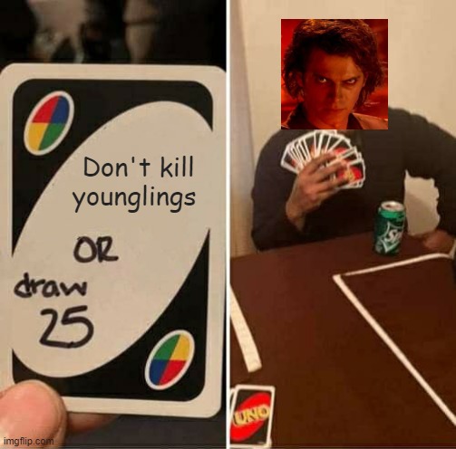Draw! | Don't kill younglings | image tagged in memes,uno draw 25 cards | made w/ Imgflip meme maker