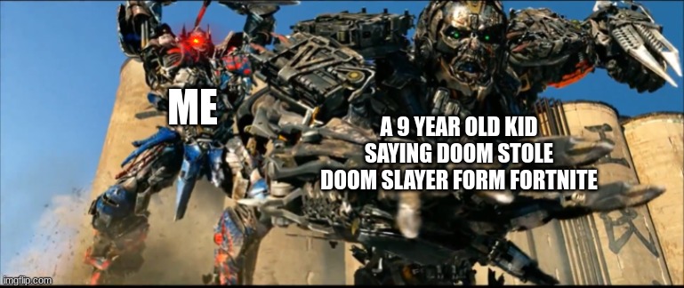 Optimus Prime Kills Lockdown | A 9 YEAR OLD KID SAYING DOOM STOLE DOOM SLAYER FORM FORTNITE; ME | image tagged in doom,memes | made w/ Imgflip meme maker