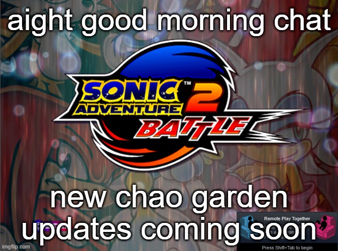 aight good morning chat; new chao garden updates coming soon | made w/ Imgflip meme maker