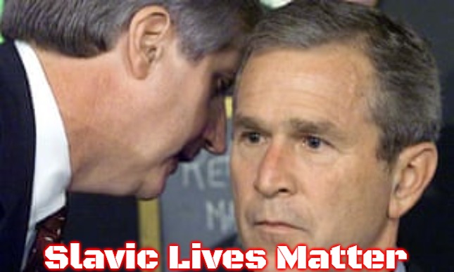 George Bush 9/11 | Slavic Lives Matter | image tagged in george bush 9/11,slavic | made w/ Imgflip meme maker