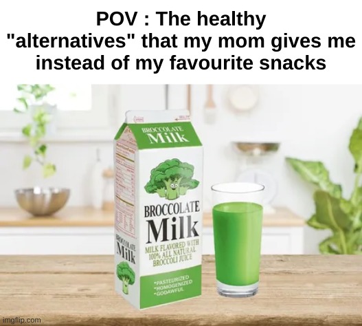 Literally broccolate milk | POV : The healthy "alternatives" that my mom gives me instead of my favourite snacks | image tagged in memes,funny,relatable,broccoli,gross,front page plz | made w/ Imgflip meme maker