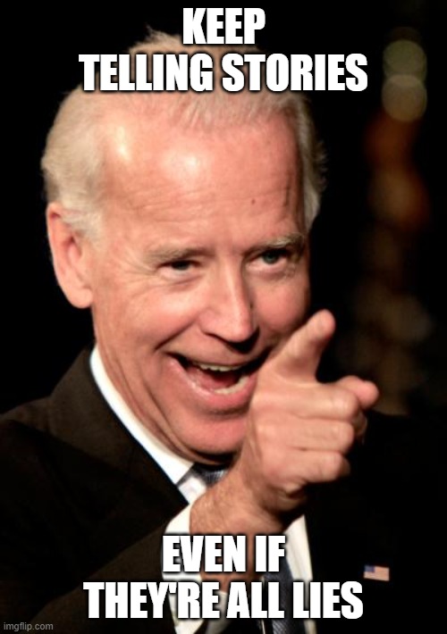 Lying Biden | KEEP TELLING STORIES; EVEN IF THEY'RE ALL LIES | image tagged in memes,smilin biden | made w/ Imgflip meme maker