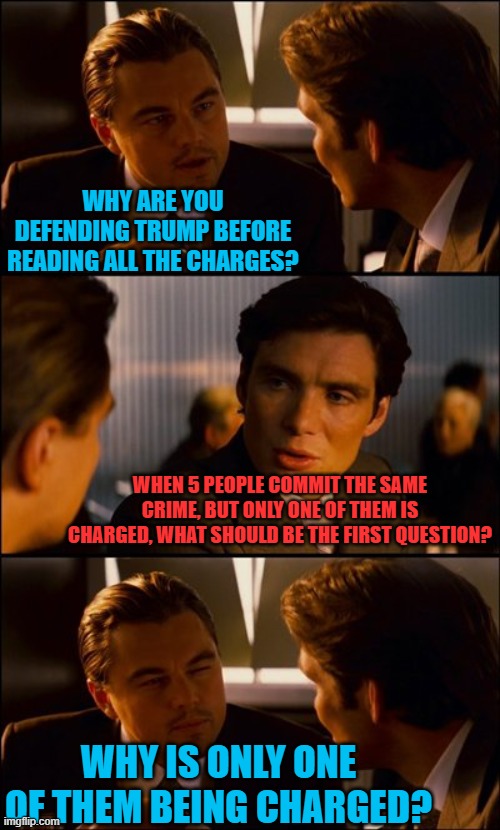 The real question | WHY ARE YOU DEFENDING TRUMP BEFORE READING ALL THE CHARGES? WHEN 5 PEOPLE COMMIT THE SAME CRIME, BUT ONLY ONE OF THEM IS CHARGED, WHAT SHOULD BE THE FIRST QUESTION? WHY IS ONLY ONE OF THEM BEING CHARGED? | image tagged in trump,indicted,banana republic,fraud | made w/ Imgflip meme maker