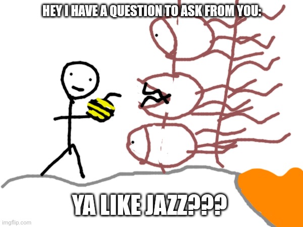 WoF be like | HEY I HAVE A QUESTION TO ASK FROM YOU:; YA LIKE JAZZ??? | made w/ Imgflip meme maker