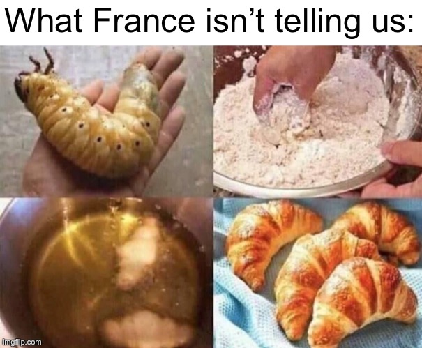 Meme #1,886 | What France isn’t telling us: | image tagged in memes,cursed,food,croissant,grubhub,yum | made w/ Imgflip meme maker