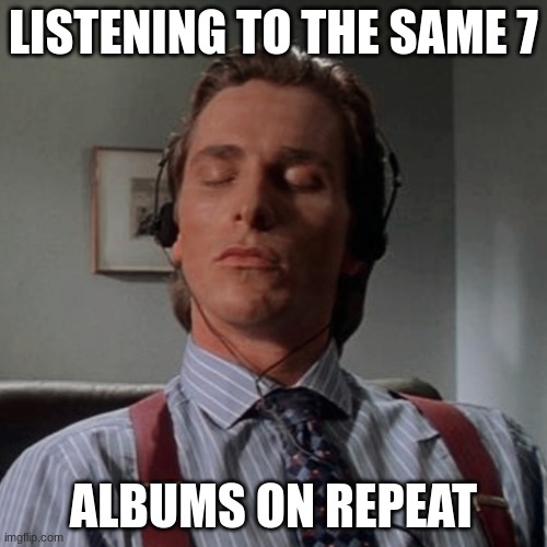 MMMM, G&E, Joe Hawley Joe Hawley, Hawaii Part ii, CCCC, Nonagon Infinity, Pinkerton.  That's all I need. | LISTENING TO THE SAME 7; ALBUMS ON REPEAT | image tagged in patrick bateman listening to music,tally hall,weezer,music,joe hawley,patrick bateman | made w/ Imgflip meme maker