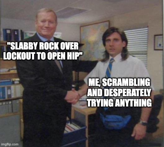 Young Michael Scott Shaking Ed Truck's Hand | "SLABBY ROCK OVER LOCKOUT TO OPEN HIP"; ME, SCRAMBLING AND DESPERATELY TRYING ANYTHING | image tagged in young michael scott shaking ed truck's hand | made w/ Imgflip meme maker