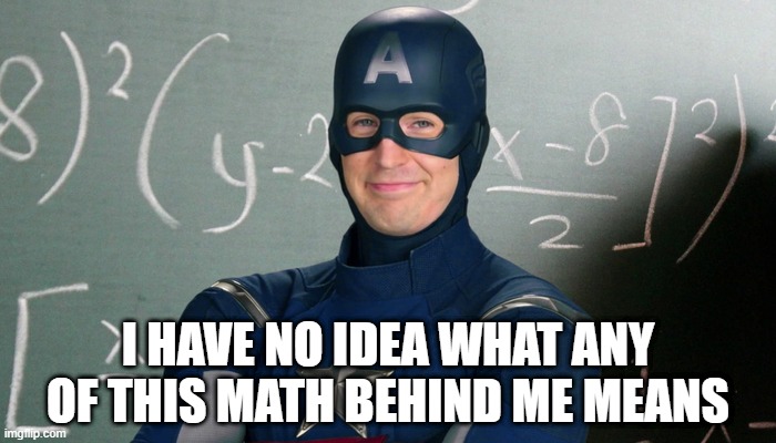 Definitely Captain from America | I HAVE NO IDEA WHAT ANY OF THIS MATH BEHIND ME MEANS | image tagged in captain america | made w/ Imgflip meme maker