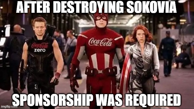 Gotta Make $$$ | AFTER DESTROYING SOKOVIA; SPONSORSHIP WAS REQUIRED | image tagged in avengers | made w/ Imgflip meme maker