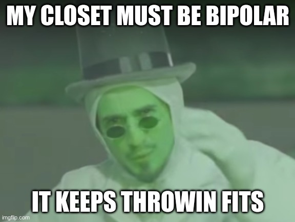 i love this template so much | MY CLOSET MUST BE BIPOLAR; IT KEEPS THROWIN FITS | image tagged in joe hawley,fit check,rizz,fit | made w/ Imgflip meme maker