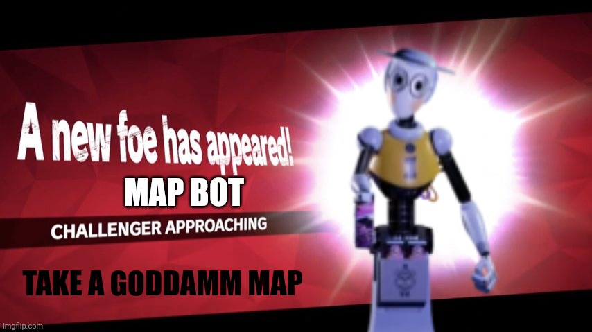 Challenger approaching | MAP BOT TAKE A GODDAMM MAP | image tagged in challenger approaching | made w/ Imgflip meme maker