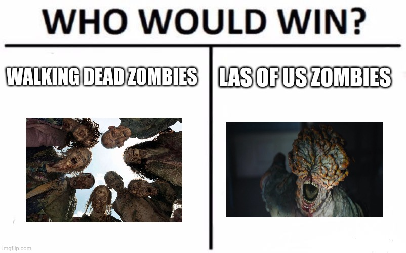 Zombie vs zombie | WALKING DEAD ZOMBIES; LAS OF US ZOMBIES | image tagged in memes,who would win | made w/ Imgflip meme maker