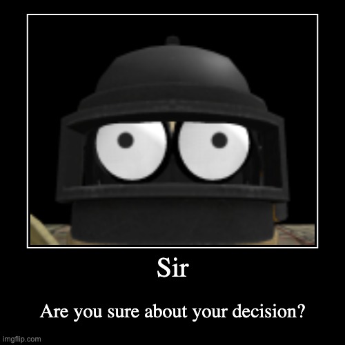 Will you sign my survey? *Game reference* | Sir | Are you sure about your decision? | image tagged in funny,demotivationals | made w/ Imgflip demotivational maker