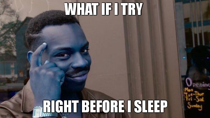 Roll Safe Think About It Meme | WHAT IF I TRY RIGHT BEFORE I SLEEP | image tagged in memes,roll safe think about it | made w/ Imgflip meme maker