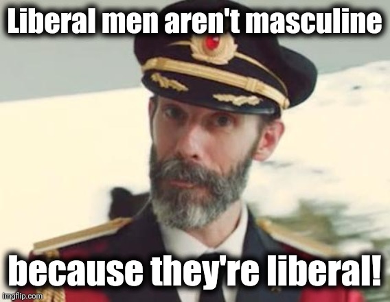 Captain Obvious | Liberal men aren't masculine because they're liberal! | image tagged in captain obvious | made w/ Imgflip meme maker