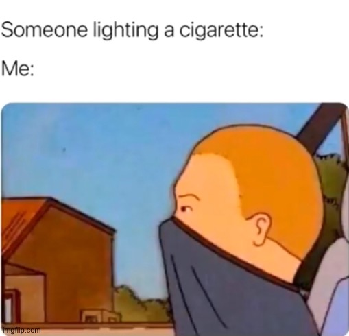 Meme #1,892 | image tagged in memes,repost,relatable,smoking,smell,cigarettes | made w/ Imgflip meme maker