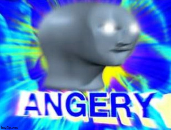 Surreal Angery | image tagged in surreal angery | made w/ Imgflip meme maker