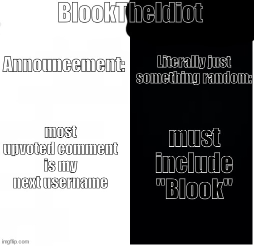 BlookTheIdiot Template(I have two sides) | most upvoted comment is my next username; must include "Blook" | image tagged in blooktheidiot template i have two sides | made w/ Imgflip meme maker