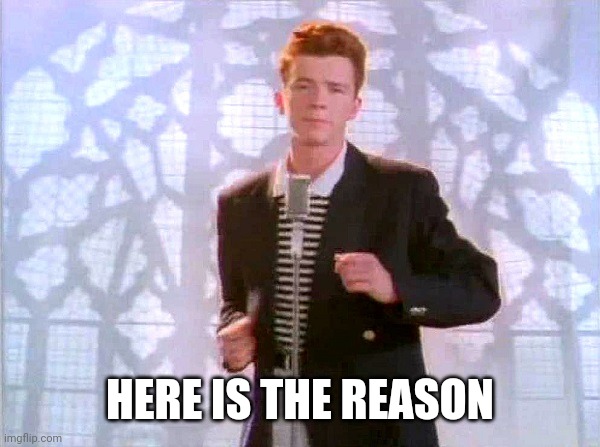 that's why i hate you | HERE IS THE REASON | image tagged in rickrolling | made w/ Imgflip meme maker