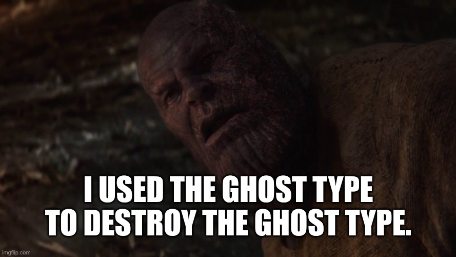 Battles with both Ghost and dragon types in a nushell: | I USED THE GHOST TYPE TO DESTROY THE GHOST TYPE. | image tagged in thanos i used the x to destroy the x,pokemon | made w/ Imgflip meme maker