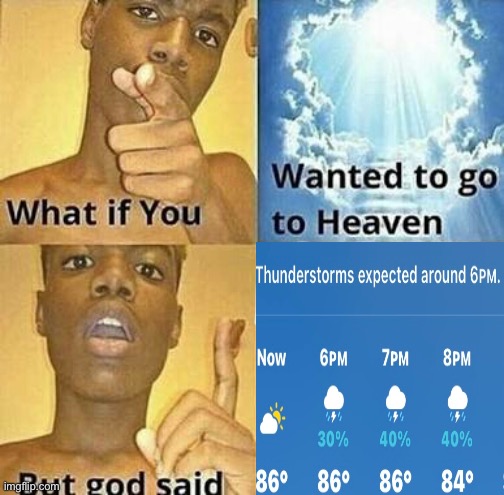 Aw hell nah man | image tagged in what if you wanted to go to heaven | made w/ Imgflip meme maker