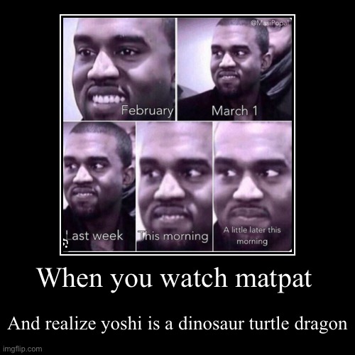 Sorry for bothering you but. | When you watch matpat | And realize yoshi is a dinosaur turtle dragon | image tagged in funny,demotivationals | made w/ Imgflip demotivational maker