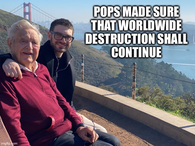 POPS MADE SURE 
THAT WORLDWIDE 
DESTRUCTION SHALL 
CONTINUE | made w/ Imgflip meme maker